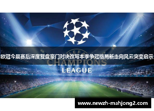 欧冠今晨赛后深度复盘豪门对决改写本季争冠格局新走向风云突变启示 欧冠今晨赛后深度复盘豪门对决改写本季争冠格局新走向风云突变启示