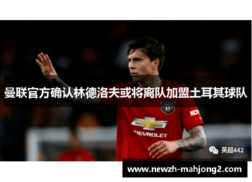 曼联官方确认林德洛夫或将离队加盟土耳其球队