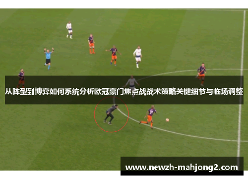 从阵型到博弈如何系统分析欧冠豪门焦点战战术策略关键细节与临场调整