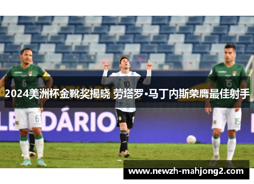 2024美洲杯金靴奖揭晓 劳塔罗·马丁内斯荣膺最佳射手