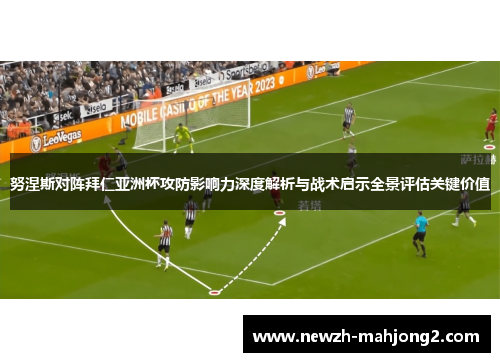 努涅斯对阵拜仁亚洲杯攻防影响力深度解析与战术启示全景评估关键价值 努涅斯对阵拜仁亚洲杯攻防影响力深度解析与战术启示全景评估关键价值